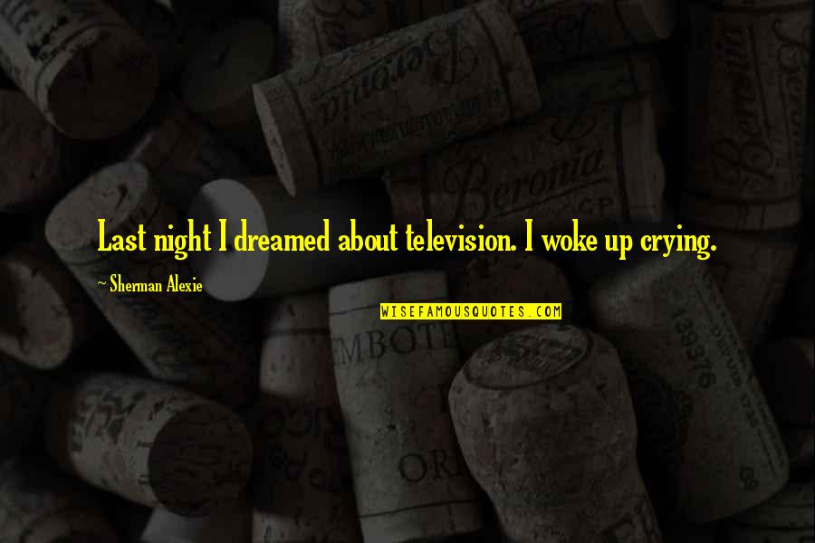 Just Woke Up Quotes By Sherman Alexie: Last night I dreamed about television. I woke