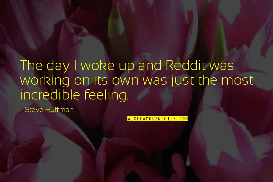 Just Woke Up Quotes By Steve Huffman: The day I woke up and Reddit was