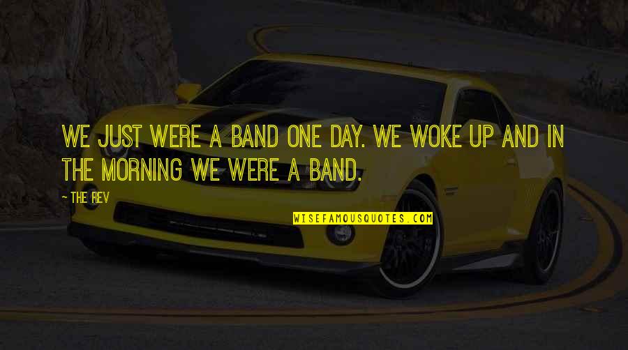 Just Woke Up Quotes By The Rev: We just were a band one day. We