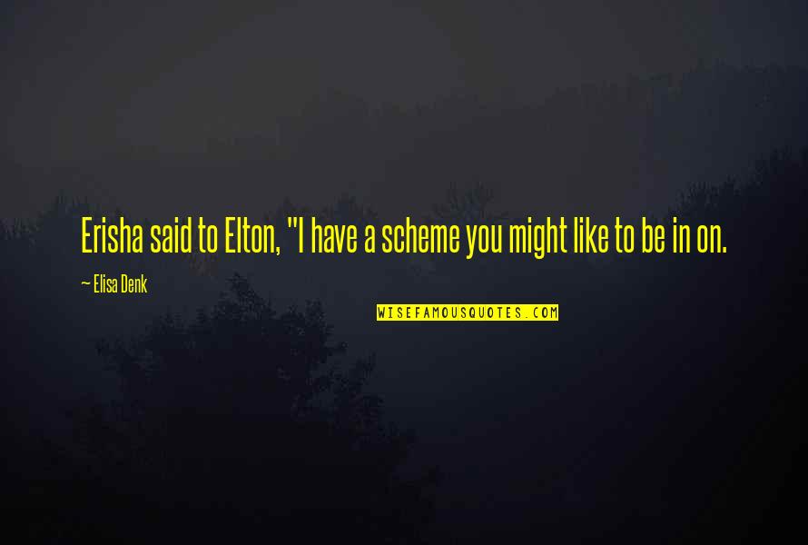 Just Woke Up Selfie Quotes By Elisa Denk: Erisha said to Elton, "I have a scheme