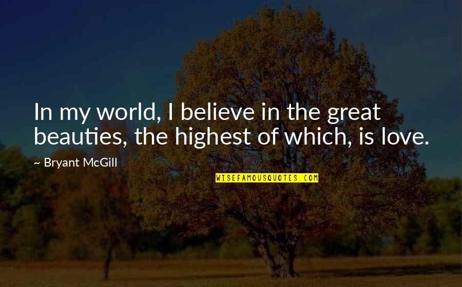Just World Beliefs Quotes By Bryant McGill: In my world, I believe in the great
