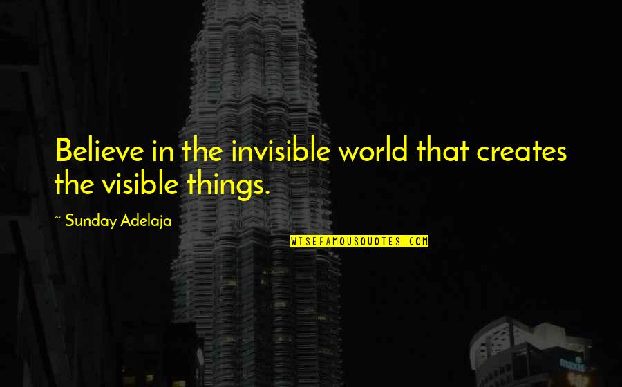 Just World Beliefs Quotes By Sunday Adelaja: Believe in the invisible world that creates the