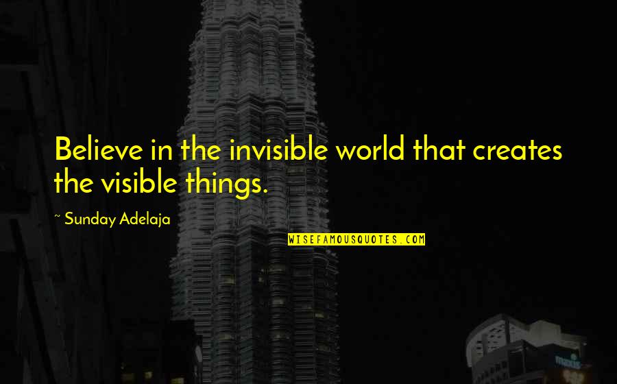 Just World Beliefs Quotes By Sunday Adelaja: Believe in the invisible world that creates the Just World Beliefs Quotes By Sunday Adelaja: Believe in the invisible world that creates the