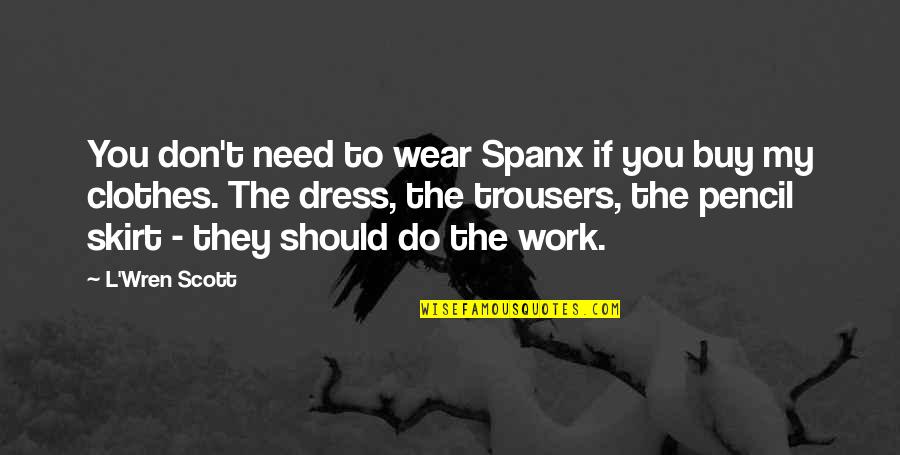 Just Worrying About Yourself Quotes By L'Wren Scott: You don't need to wear Spanx if you