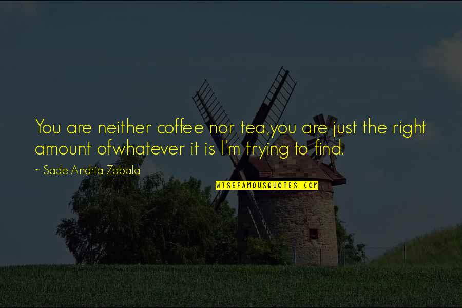 Just You Love Quotes By Sade Andria Zabala: You are neither coffee nor tea,you are just