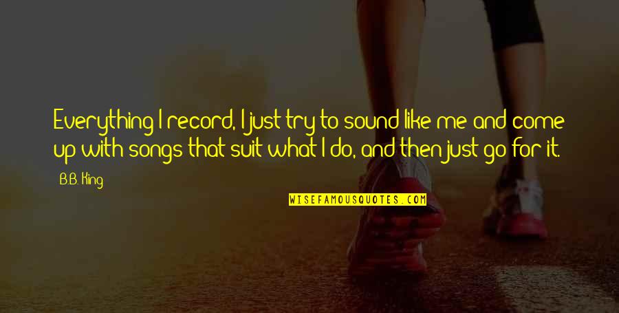 Just You N Me Quotes By B.B. King: Everything I record, I just try to sound