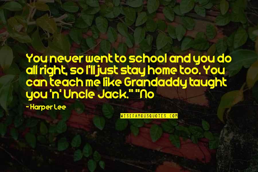 Just You N Me Quotes By Harper Lee: You never went to school and you do