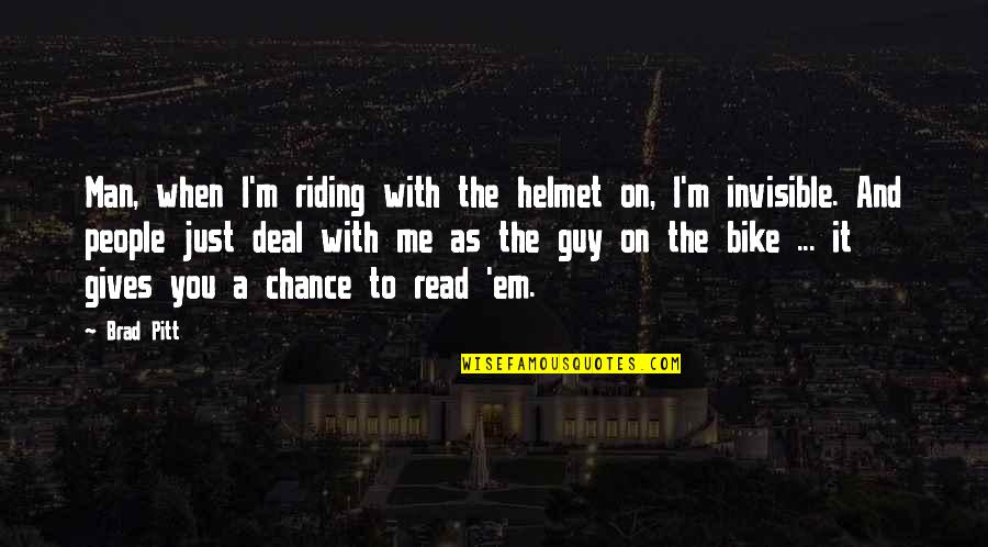 Just You Quotes By Brad Pitt: Man, when I'm riding with the helmet on,