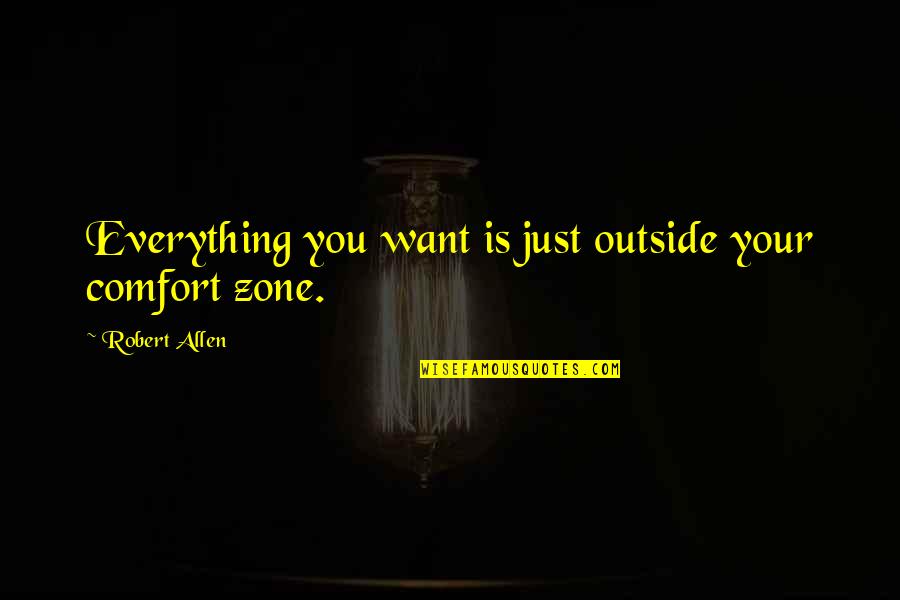 Just You Quotes By Robert Allen: Everything you want is just outside your comfort