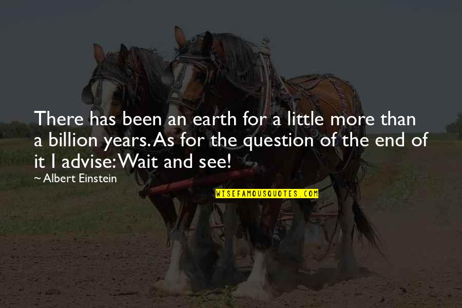 Just You Wait And See Quotes By Albert Einstein: There has been an earth for a little