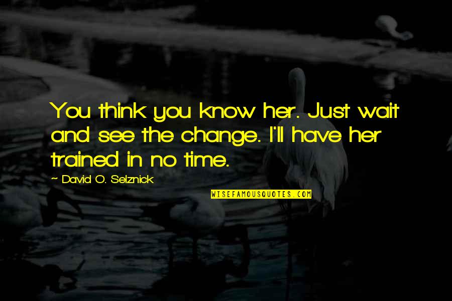 Just You Wait And See Quotes By David O. Selznick: You think you know her. Just wait and