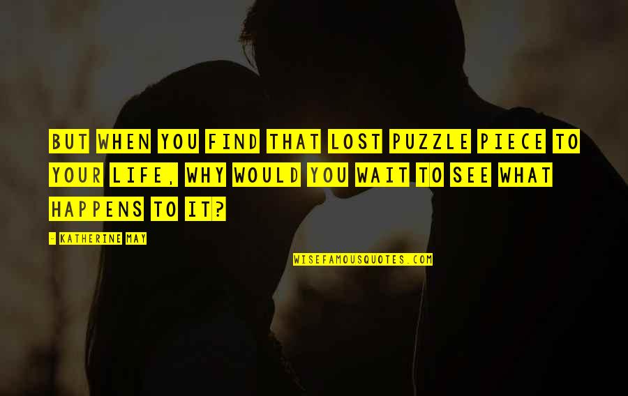 Just You Wait And See Quotes By Katherine May: but when you find that lost puzzle piece
