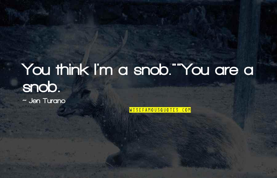 Just Your Average Girl Quotes By Jen Turano: You think I'm a snob.""You are a snob.