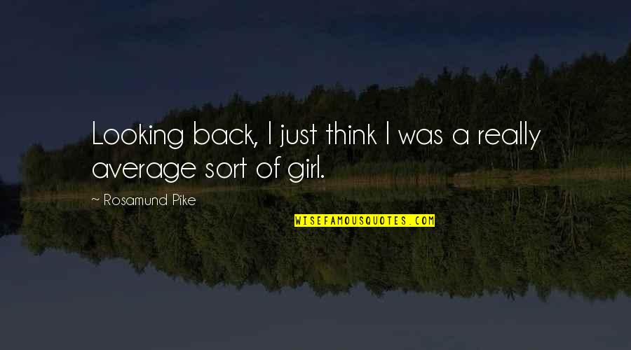 Just Your Average Girl Quotes By Rosamund Pike: Looking back, I just think I was a Just Your Average Girl Quotes By Rosamund Pike: Looking back, I just think I was a