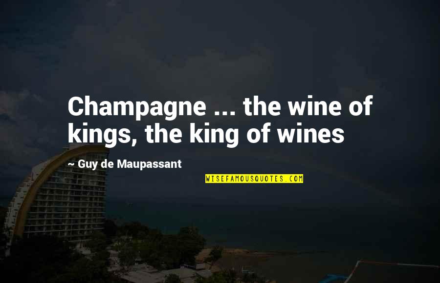Justamente Por Quotes By Guy De Maupassant: Champagne ... the wine of kings, the king
