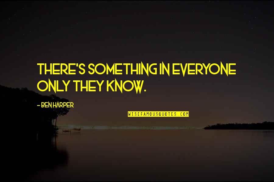 Justand Quotes By Ben Harper: There's something in everyone only they know.