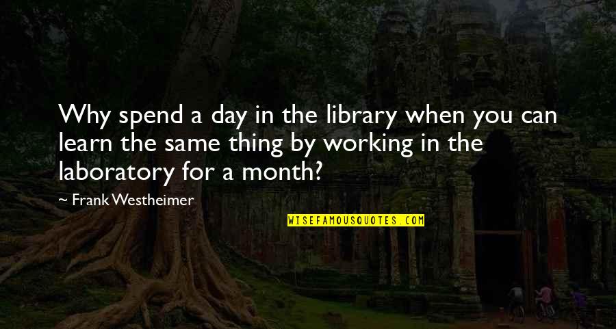 Justand Quotes By Frank Westheimer: Why spend a day in the library when