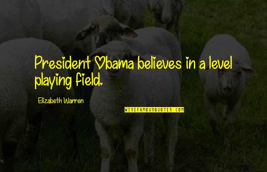 Justbedementiafriendly Quotes By Elizabeth Warren: President Obama believes in a level playing field. Justbedementiafriendly Quotes By Elizabeth Warren: President Obama believes in a level playing field.