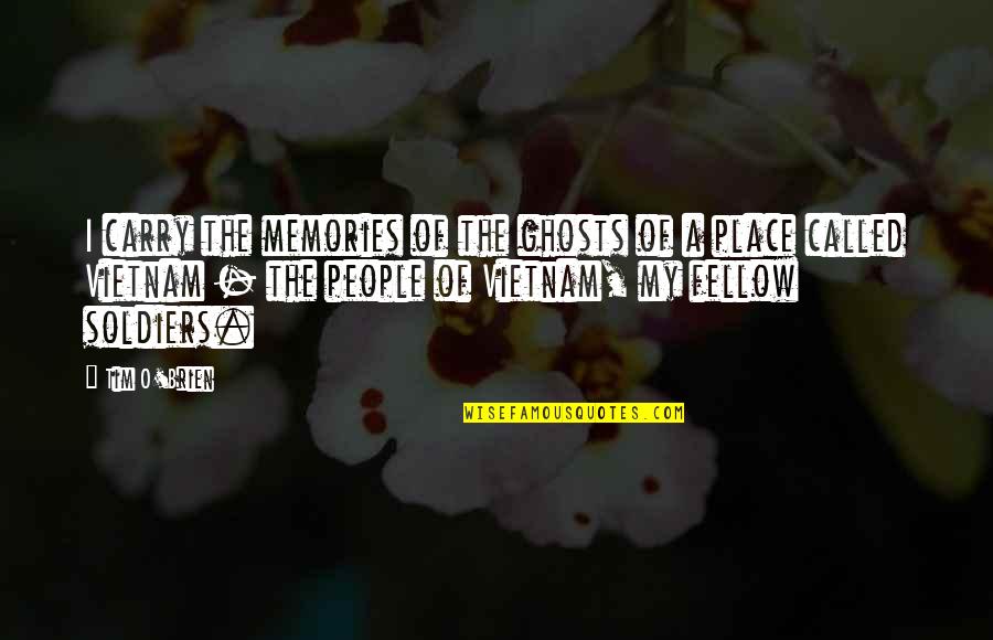 Justbedementiafriendly Quotes By Tim O'Brien: I carry the memories of the ghosts of Justbedementiafriendly Quotes By Tim O'Brien: I carry the memories of the ghosts of