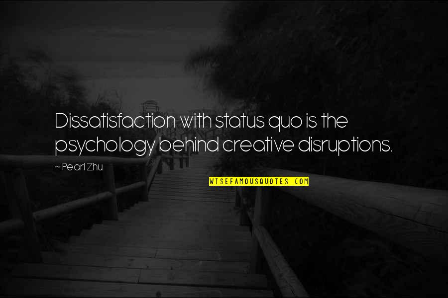 Justfeltcreative Quotes By Pearl Zhu: Dissatisfaction with status quo is the psychology behind