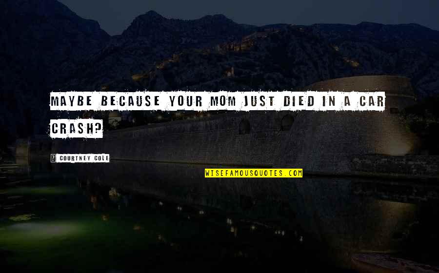 Justhis Christian Quotes By Courtney Cole: Maybe because your mom just died in a