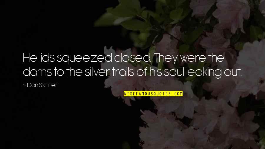 Justhis Christian Quotes By Dan Skinner: He lids squeezed closed. They were the dams Justhis Christian Quotes By Dan Skinner: He lids squeezed closed. They were the dams