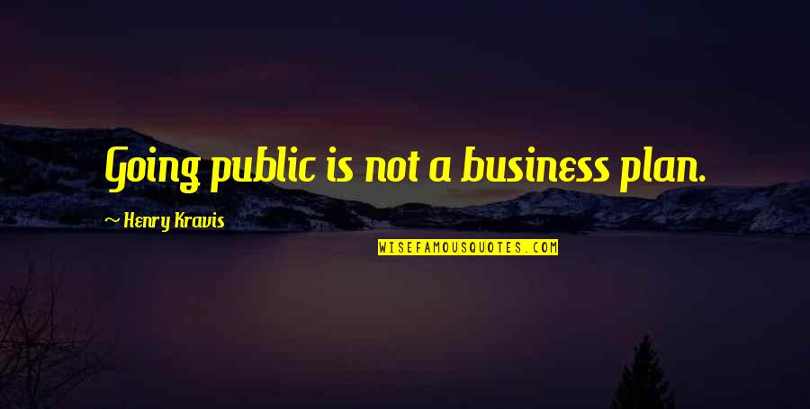 Justhis Christian Quotes By Henry Kravis: Going public is not a business plan. Justhis Christian Quotes By Henry Kravis: Going public is not a business plan.