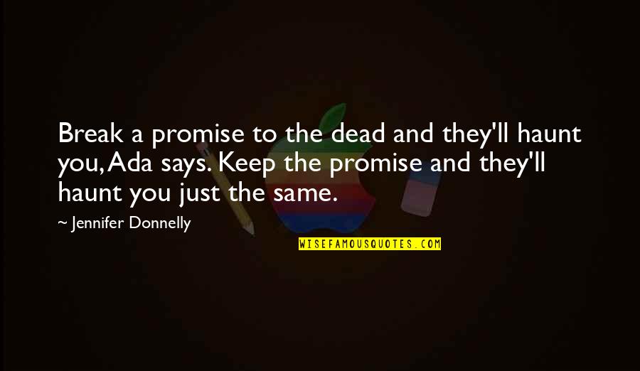 Justhis Christian Quotes By Jennifer Donnelly: Break a promise to the dead and they'll Justhis Christian Quotes By Jennifer Donnelly: Break a promise to the dead and they'll