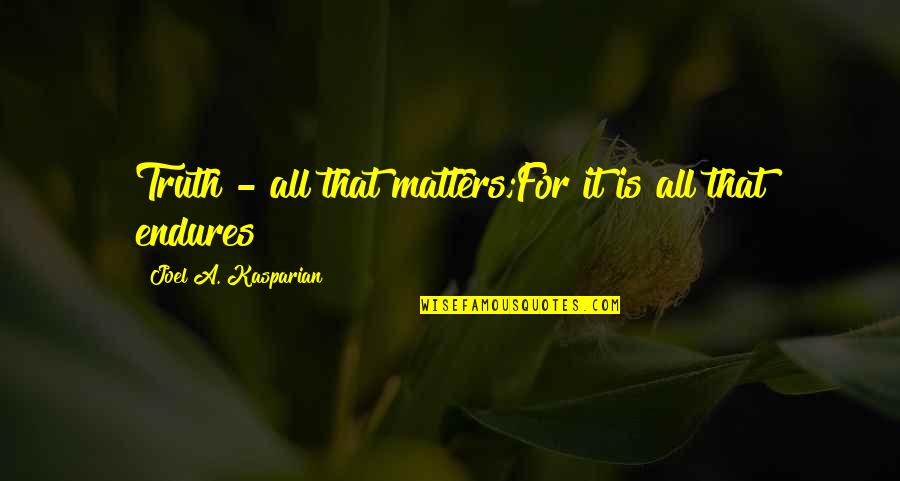 Justhis Rapper Quotes By Joel A. Kasparian: Truth - all that matters;For it is all Justhis Rapper Quotes By Joel A. Kasparian: Truth - all that matters;For it is all