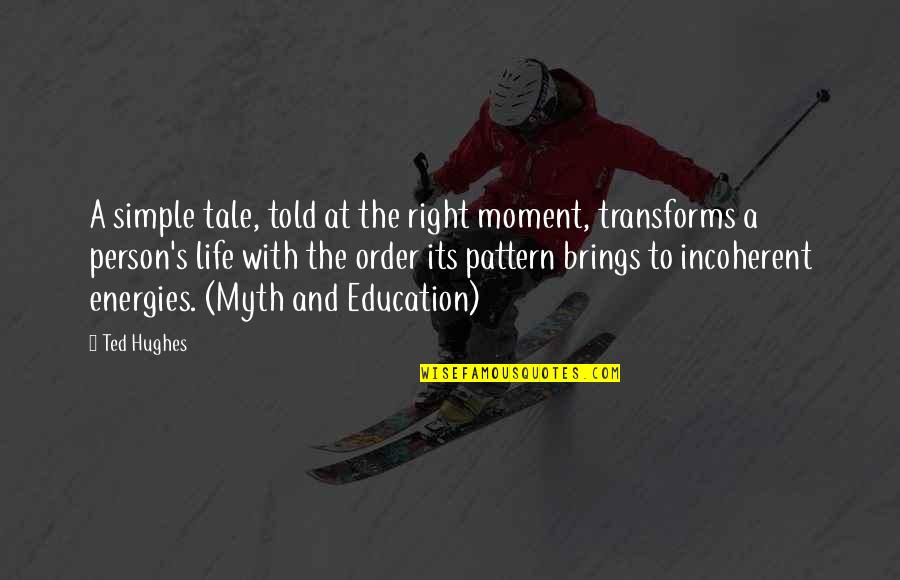 Justhis Rapper Quotes By Ted Hughes: A simple tale, told at the right moment, Justhis Rapper Quotes By Ted Hughes: A simple tale, told at the right moment,