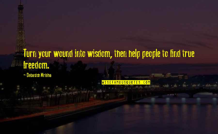 Justi Ieia Quotes By Debasish Mridha: Turn your wound into wisdom, then help people