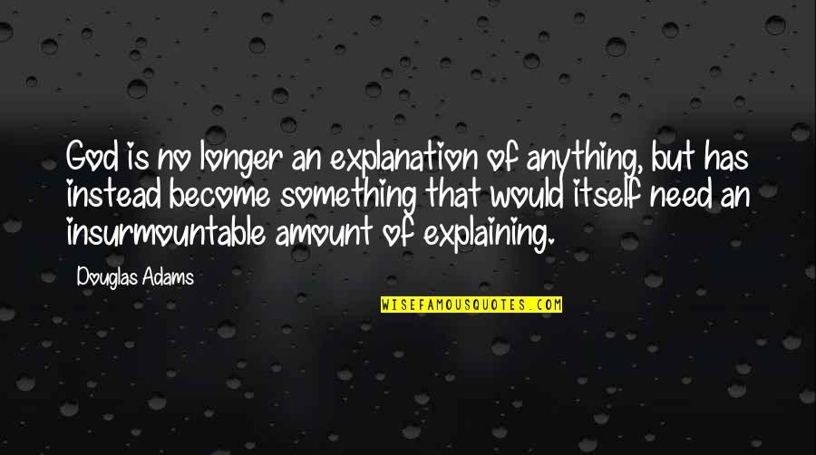 Justi Ieidiseis Quotes By Douglas Adams: God is no longer an explanation of anything,