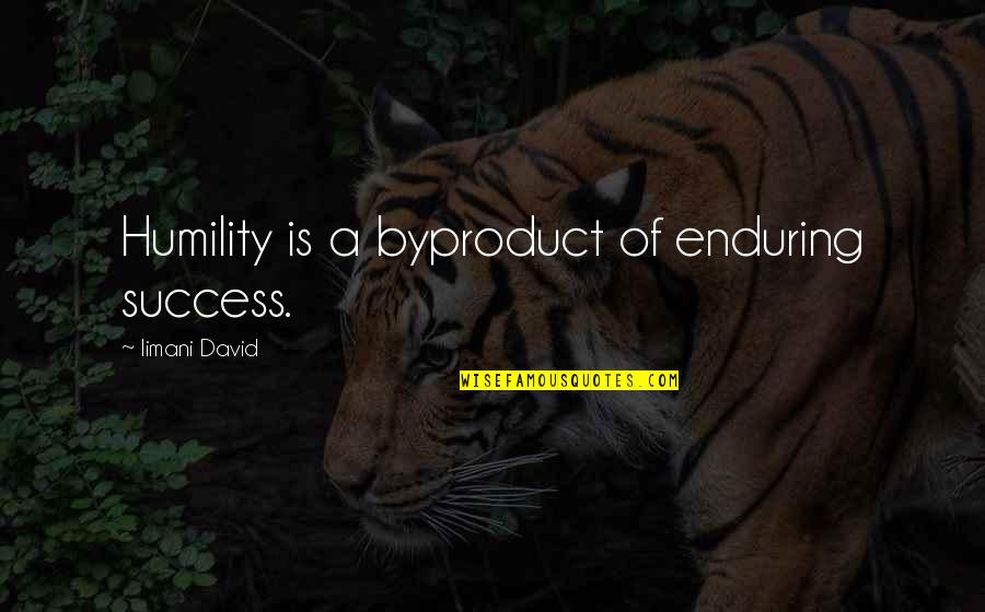 Justi Ieidiseis Quotes By Iimani David: Humility is a byproduct of enduring success.