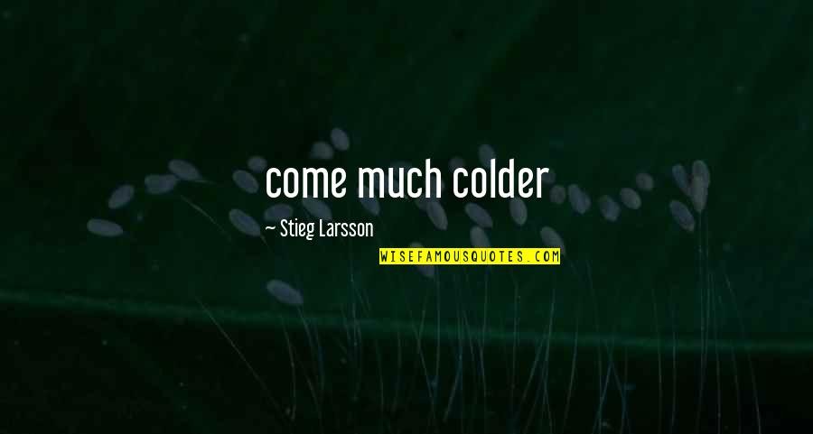 Justi Ieim Quotes By Stieg Larsson: come much colder