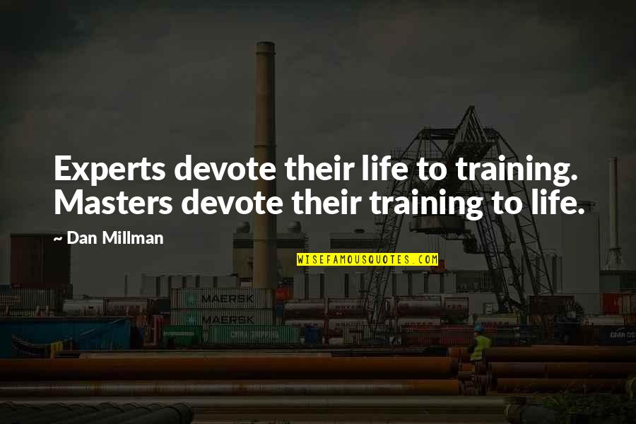 Justia Quotes By Dan Millman: Experts devote their life to training. Masters devote