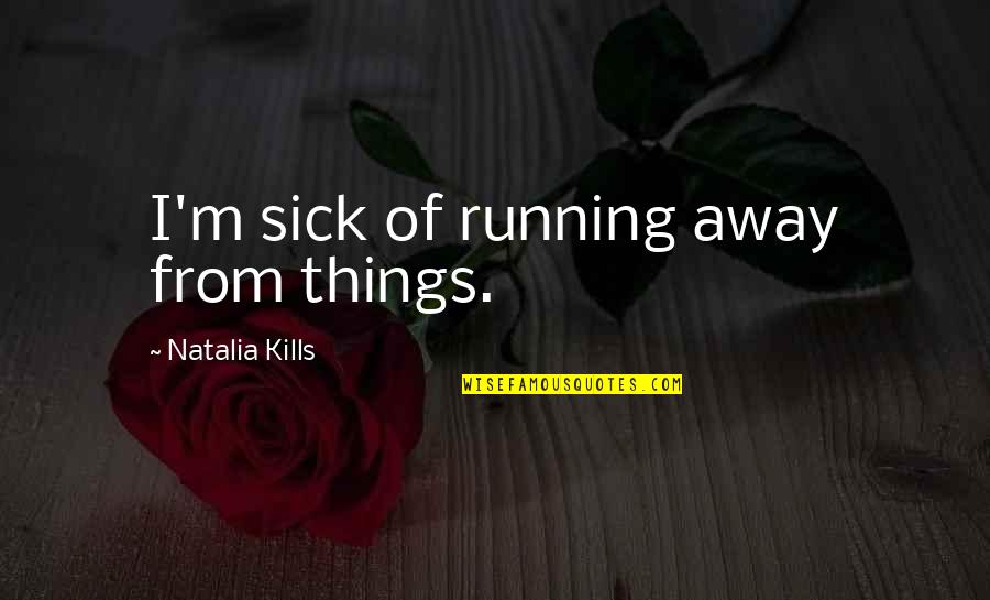 Justia Quotes By Natalia Kills: I'm sick of running away from things.