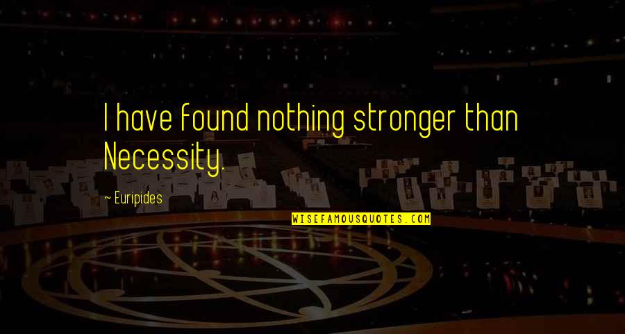 Justic Quotes By Euripides: I have found nothing stronger than Necessity. Justic Quotes By Euripides: I have found nothing stronger than Necessity.