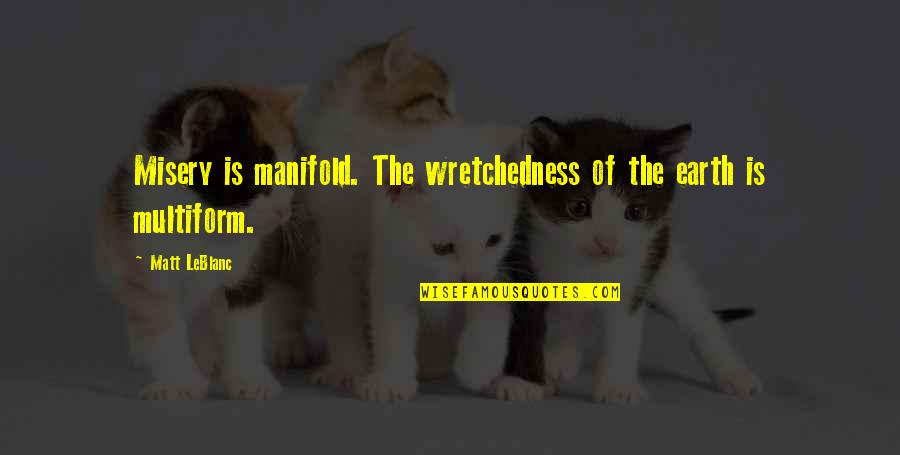 Justic Quotes By Matt LeBlanc: Misery is manifold. The wretchedness of the earth