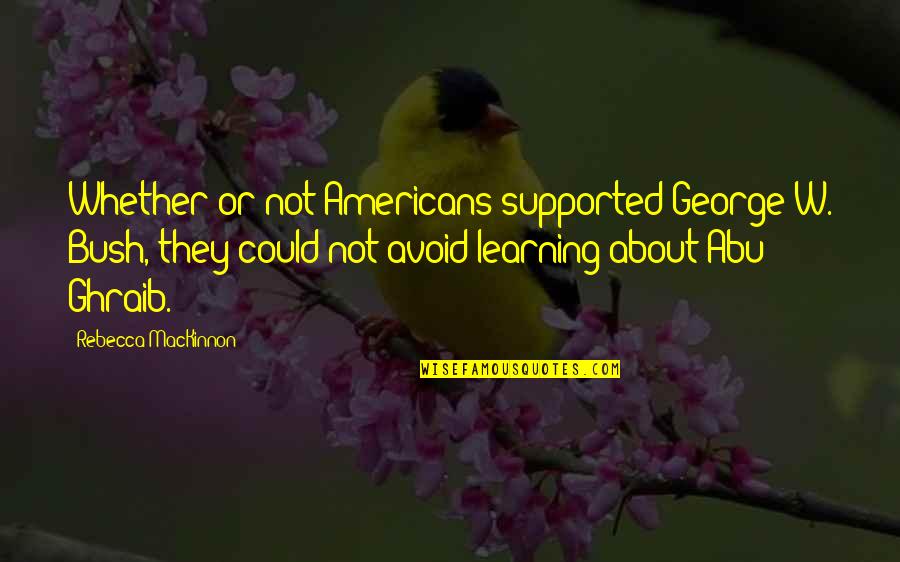 Justica Federal Ba Quotes By Rebecca MacKinnon: Whether or not Americans supported George W. Bush,