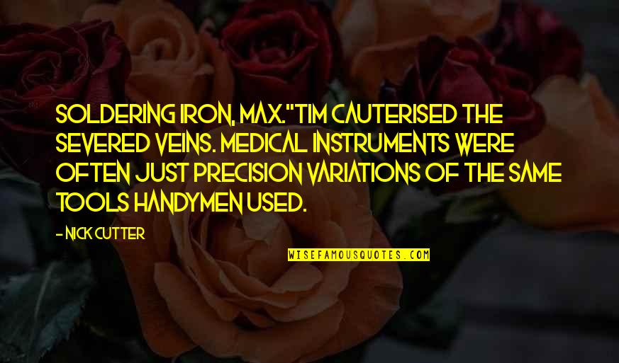 Justicar Alaric Quotes By Nick Cutter: Soldering iron, Max."Tim cauterised the severed veins. Medical