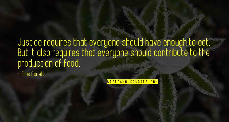 Justice Also Quotes By Elias Canetti: Justice requires that everyone should have enough to Justice Also Quotes By Elias Canetti: Justice requires that everyone should have enough to