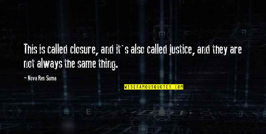 Justice Also Quotes By Nova Ren Suma: This is called closure, and it's also called