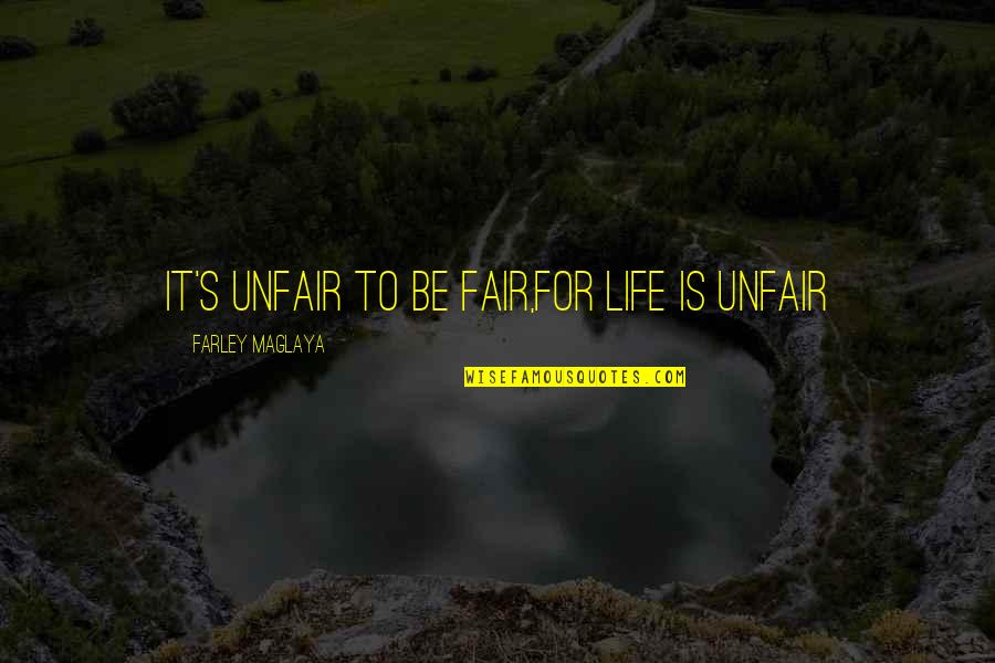 Justice And Fairness Quotes By Farley Maglaya: It's Unfair to be fair,For Life is unfair