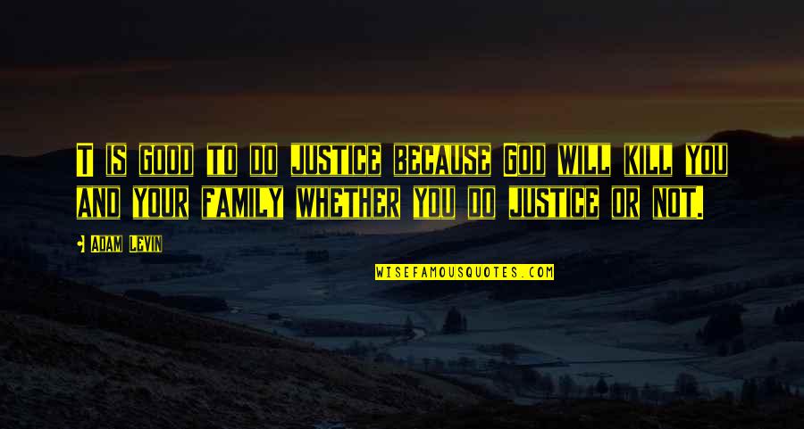 Justice And God Quotes By Adam Levin: T is good to do justice because God