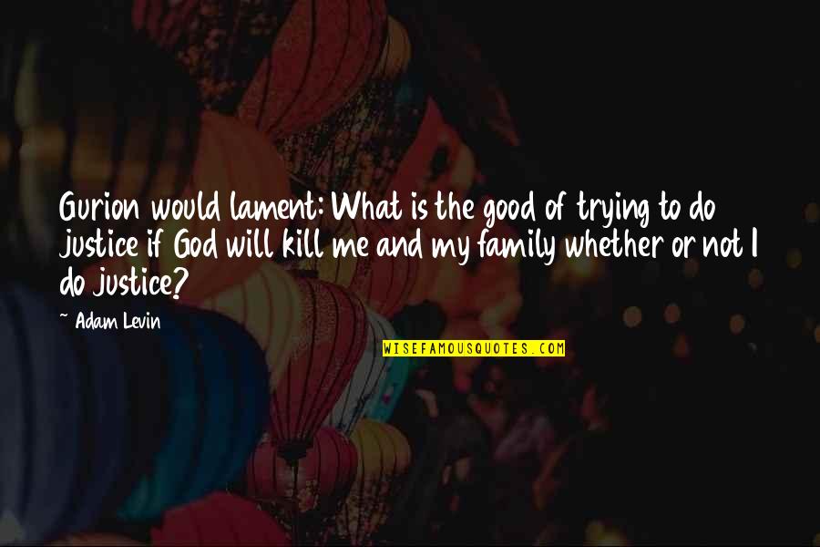 Justice And God Quotes By Adam Levin: Gurion would lament: What is the good of