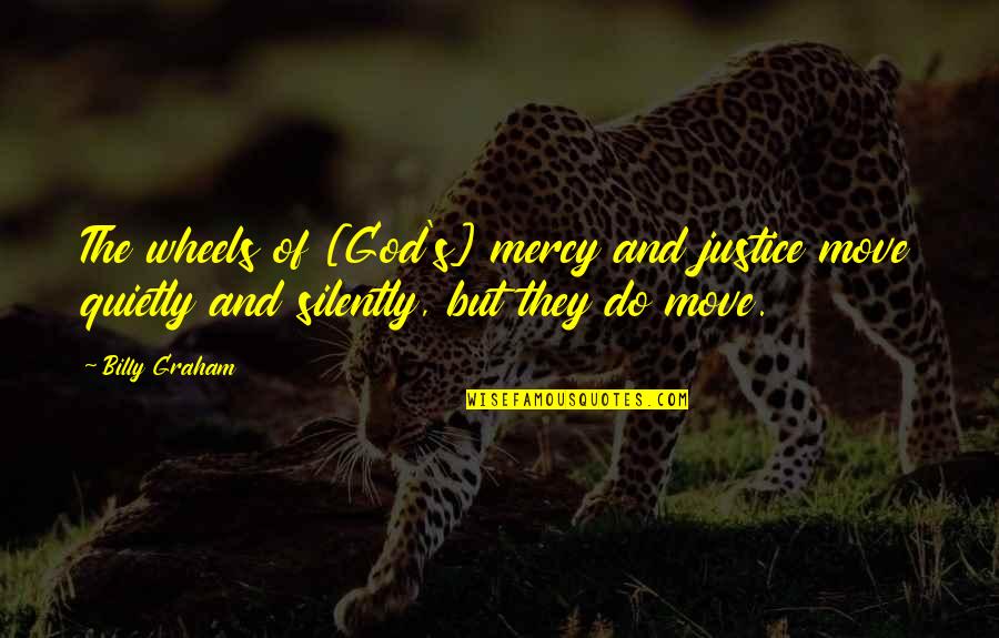 Justice And God Quotes By Billy Graham: The wheels of [God's] mercy and justice move