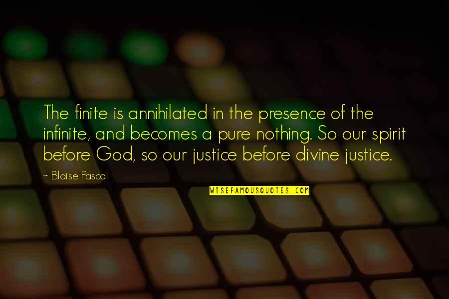 Justice And God Quotes By Blaise Pascal: The finite is annihilated in the presence of