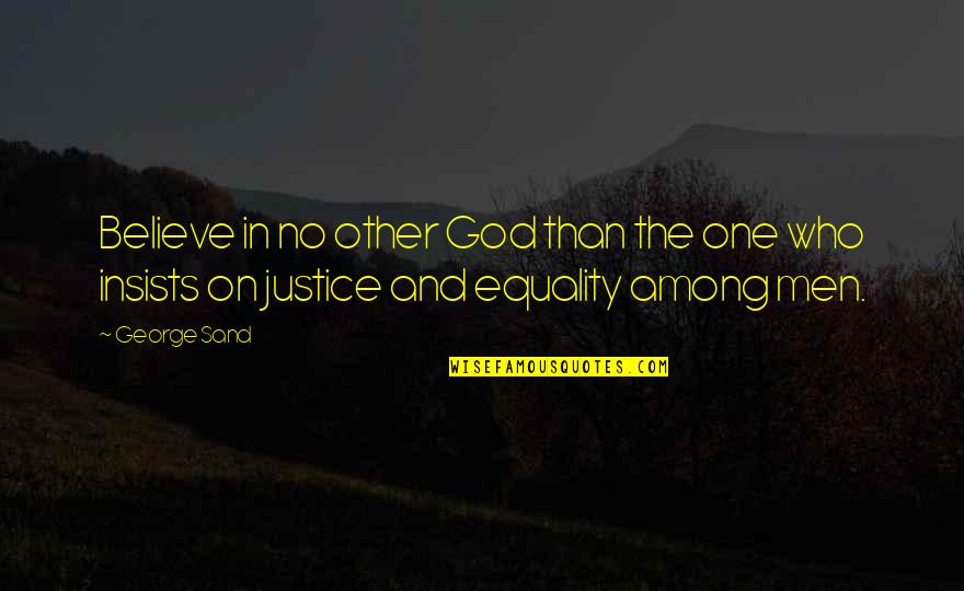 Justice And God Quotes By George Sand: Believe in no other God than the one
