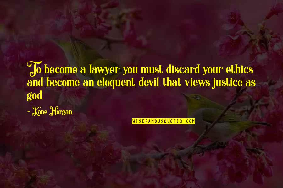 Justice And God Quotes By Kane Morgan: To become a lawyer you must discard your