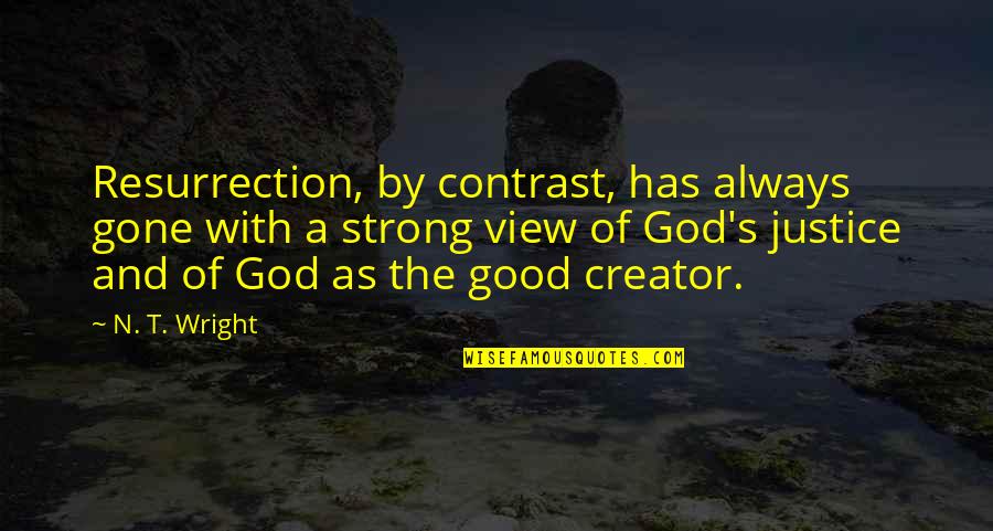Justice And God Quotes By N. T. Wright: Resurrection, by contrast, has always gone with a